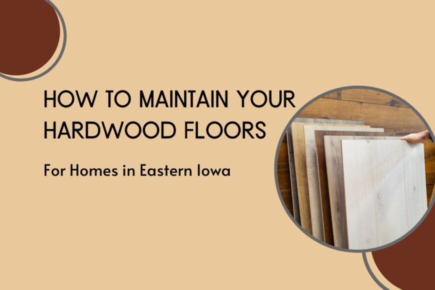How to Maintain Your Hardwood Floors in Eastern Iowa