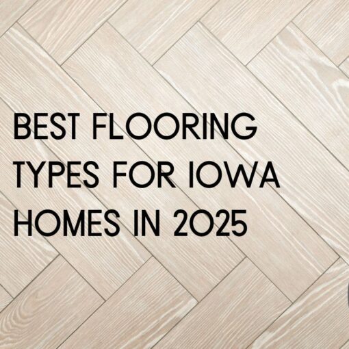 Best Flooring Types for Iowa Homes in 2025