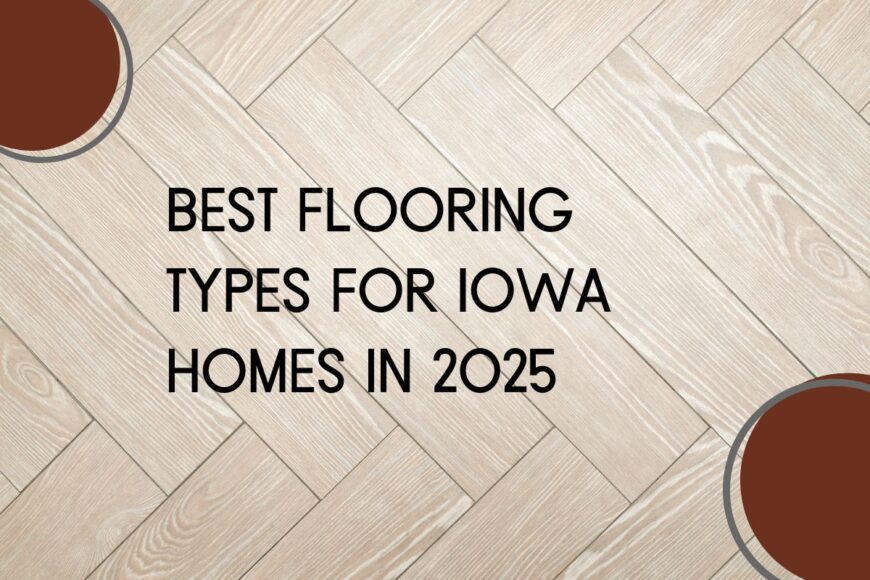 Best Flooring Types for Iowa Homes in 2025