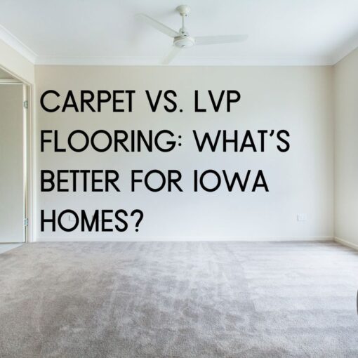 Carpet vs. LVP Flooring: What’s Better for Iowa Homes?