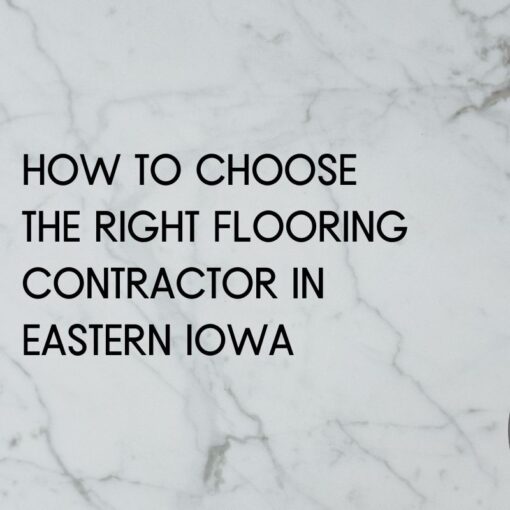 How to Choose the Right Flooring Contractor in Eastern Iowa